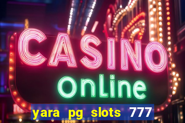 yara pg slots 777 paga mesmo